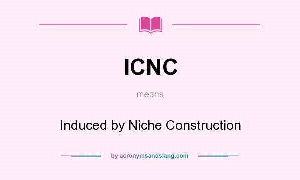 What does ICNC mean? It stands for Induced by Niche Construction