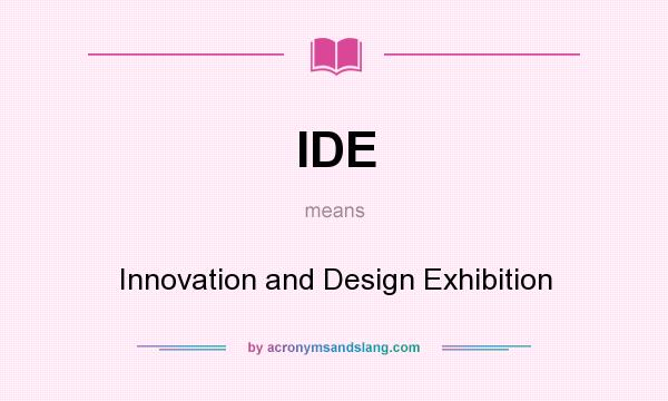 What does IDE mean? It stands for Innovation and Design Exhibition
