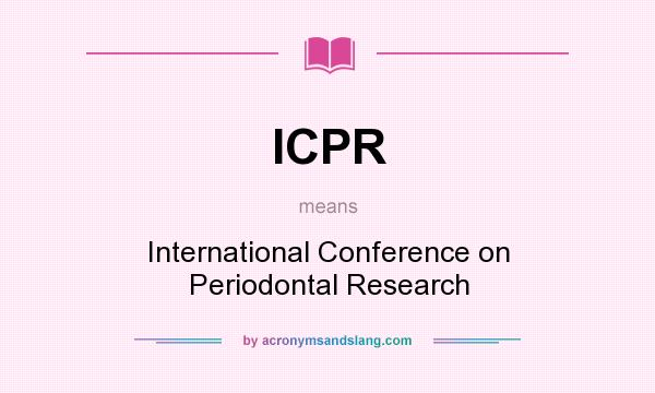What does ICPR mean? It stands for International Conference on Periodontal Research