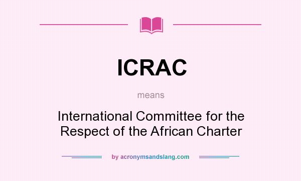What does ICRAC mean? It stands for International Committee for the Respect of the African Charter