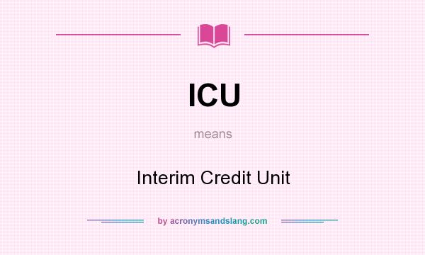 What does ICU mean? It stands for Interim Credit Unit