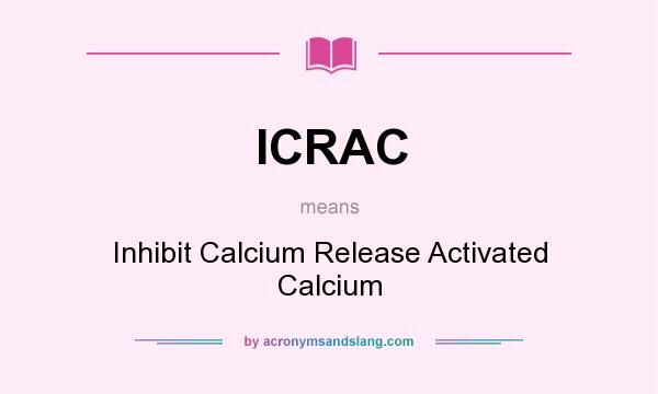 What does ICRAC mean? It stands for Inhibit Calcium Release Activated Calcium