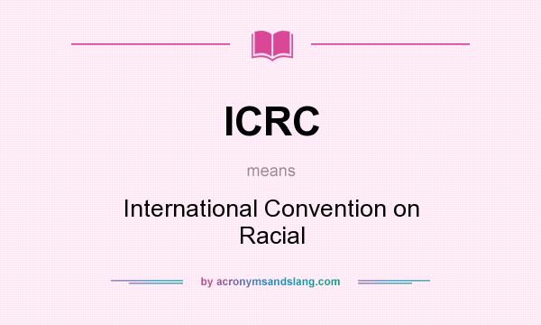 What does ICRC mean? It stands for International Convention on Racial