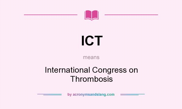 What does ICT mean? It stands for International Congress on Thrombosis