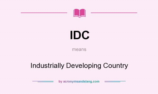 What does IDC mean? It stands for Industrially Developing Country