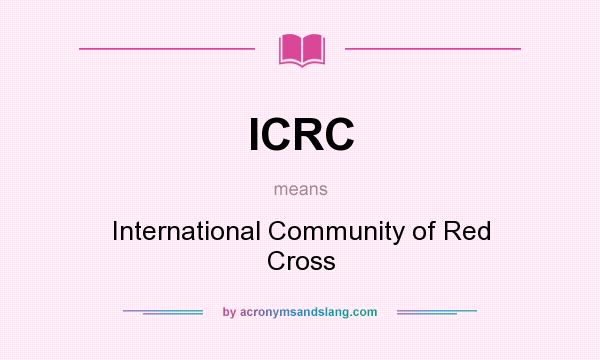 What does ICRC mean? It stands for International Community of Red Cross