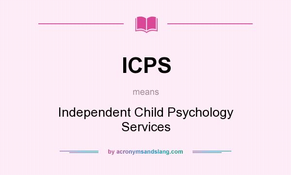 What does ICPS mean? It stands for Independent Child Psychology Services