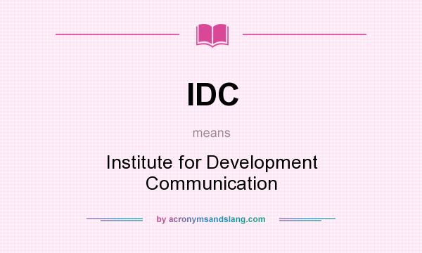 What does IDC mean? It stands for Institute for Development Communication