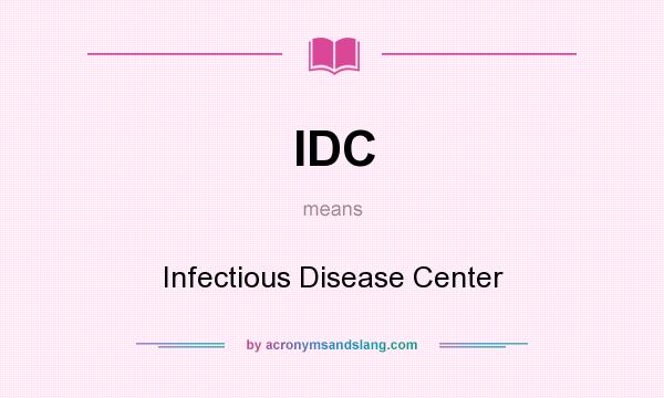 What does IDC mean? It stands for Infectious Disease Center