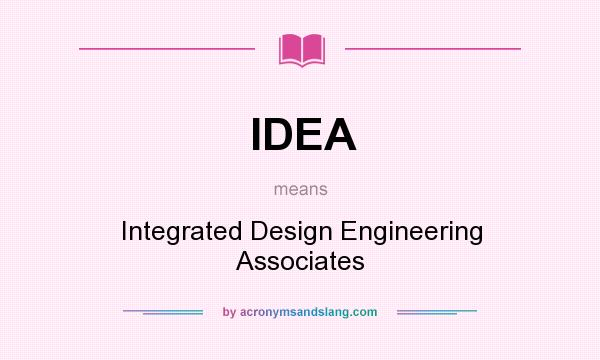 What does IDEA mean? It stands for Integrated Design Engineering Associates