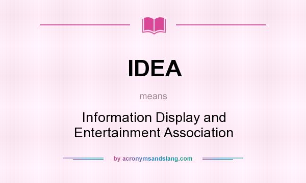 What does IDEA mean? It stands for Information Display and Entertainment Association