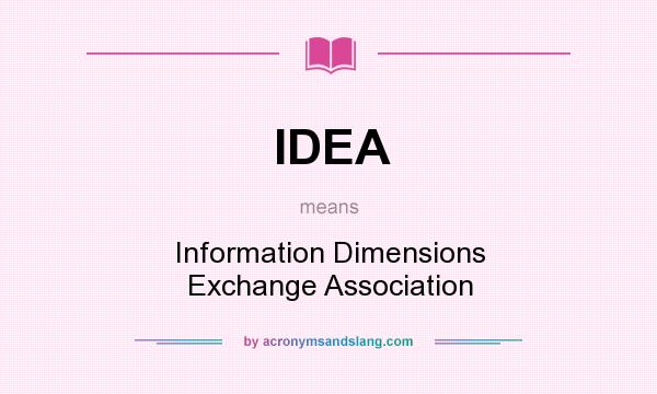 What does IDEA mean? It stands for Information Dimensions Exchange Association