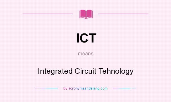 What does ICT mean? It stands for Integrated Circuit Tehnology