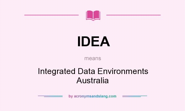 What does IDEA mean? It stands for Integrated Data Environments Australia