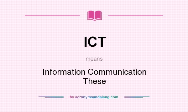 What does ICT mean? It stands for Information Communication These