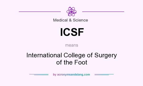 What does ICSF mean? It stands for International College of Surgery of the Foot