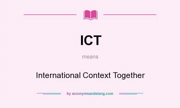 What does ICT mean? It stands for International Context Together