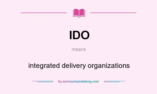 What does IDO mean? It stands for integrated delivery organizations