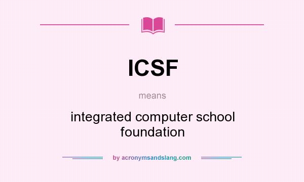 What does ICSF mean? It stands for integrated computer school foundation
