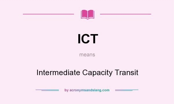 What does ICT mean? It stands for Intermediate Capacity Transit