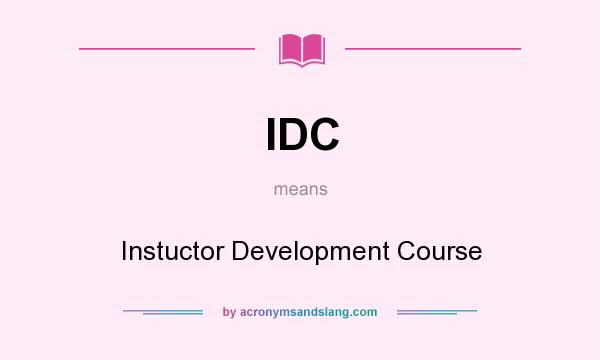 What does IDC mean? It stands for Instuctor Development Course