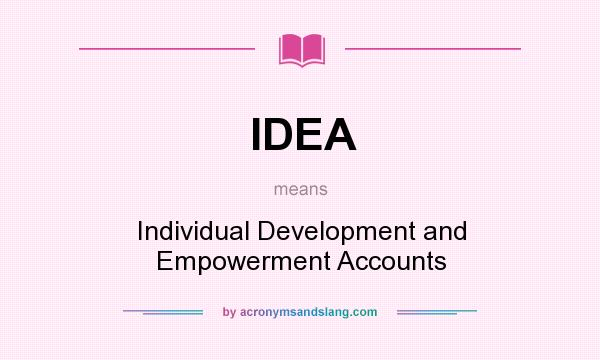 What does IDEA mean? It stands for Individual Development and Empowerment Accounts