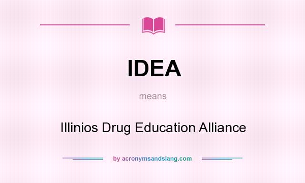 What does IDEA mean? It stands for Illinios Drug Education Alliance