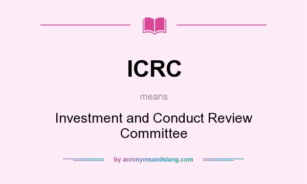 What does ICRC mean? It stands for Investment and Conduct Review Committee