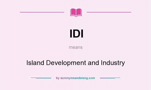 What does IDI mean? It stands for Island Development and Industry