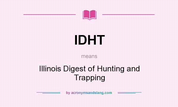 What does IDHT mean? It stands for Illinois Digest of Hunting and Trapping