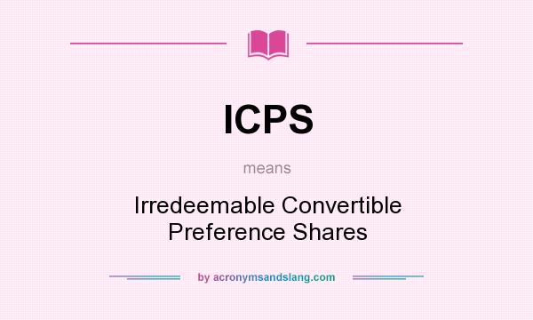 What does ICPS mean? It stands for Irredeemable Convertible Preference Shares