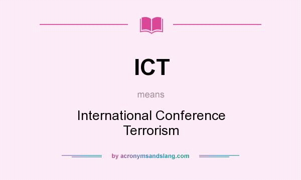 What does ICT mean? It stands for International Conference Terrorism