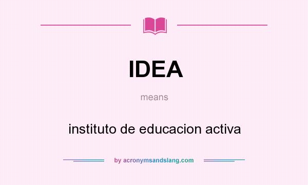 What does IDEA mean? It stands for instituto de educacion activa