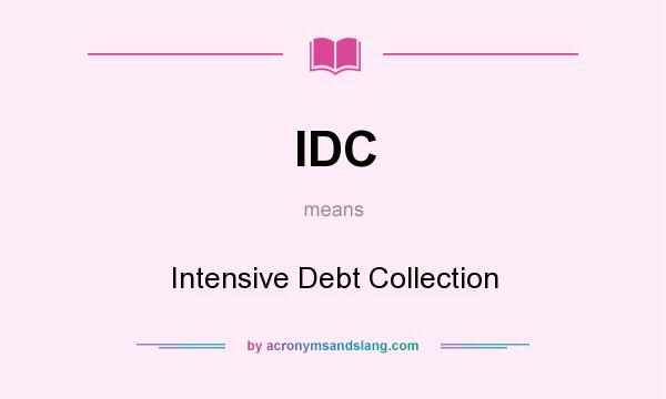 What does IDC mean? It stands for Intensive Debt Collection