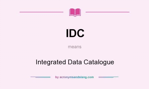 What does IDC mean? It stands for Integrated Data Catalogue