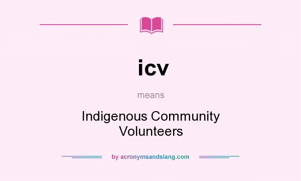 What does icv mean? It stands for Indigenous Community Volunteers