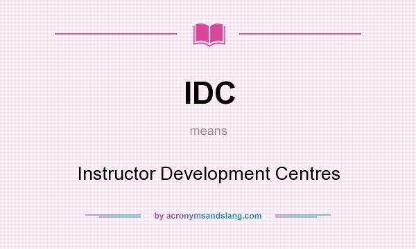 What does IDC mean? It stands for Instructor Development Centres