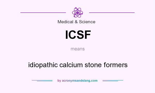 What does ICSF mean? It stands for idiopathic calcium stone formers