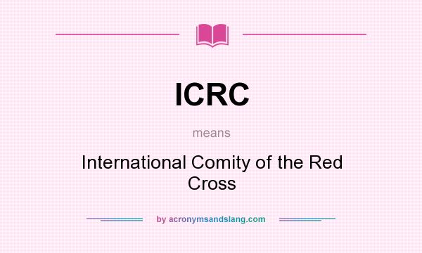 What does ICRC mean? It stands for International Comity of the Red Cross