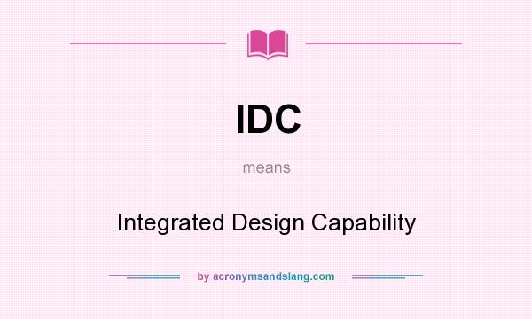 What does IDC mean? It stands for Integrated Design Capability