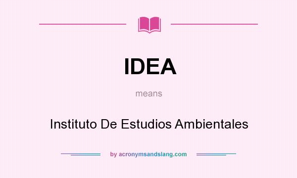 What does IDEA mean? It stands for Instituto De Estudios Ambientales