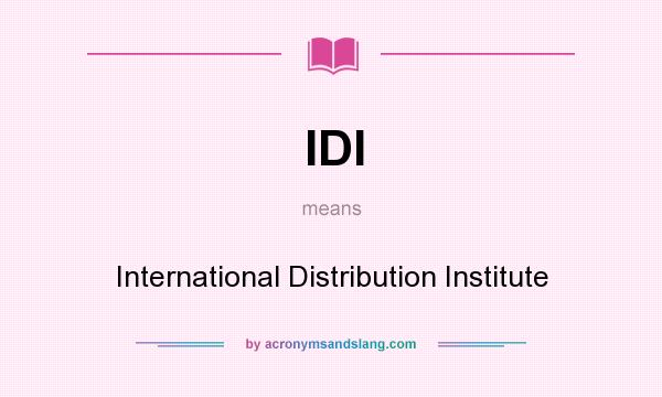 What does IDI mean? It stands for International Distribution Institute