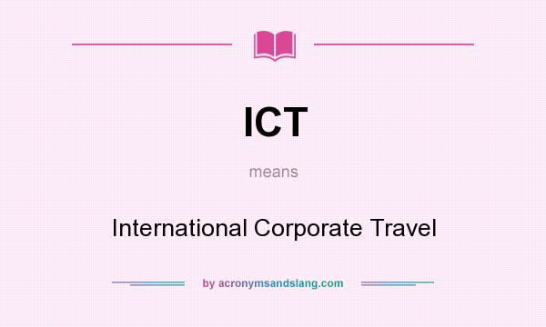 What does ICT mean? It stands for International Corporate Travel