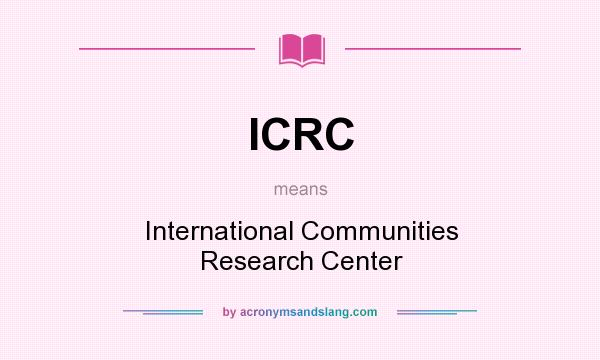 What does ICRC mean? It stands for International Communities Research Center