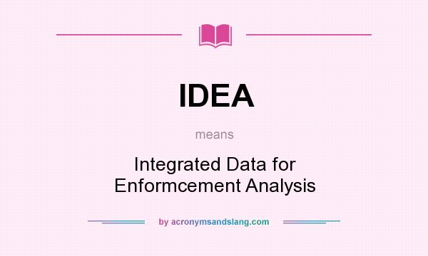 What does IDEA mean? It stands for Integrated Data for Enformcement Analysis