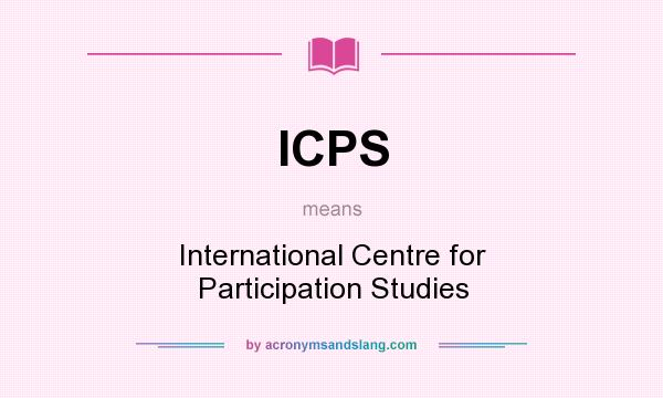 What does ICPS mean? It stands for International Centre for Participation Studies