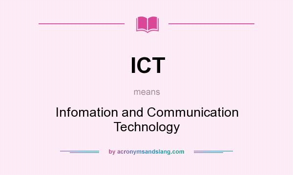 What does ICT mean? It stands for Infomation and Communication Technology