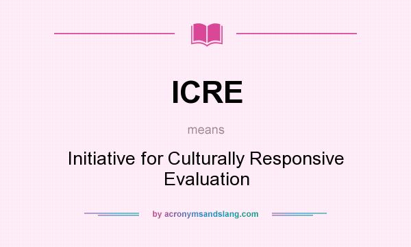What does ICRE mean? It stands for Initiative for Culturally Responsive Evaluation
