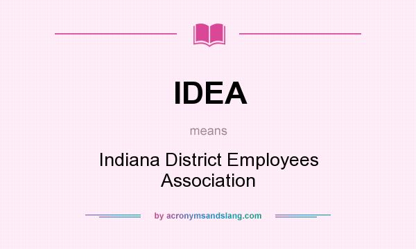 What does IDEA mean? It stands for Indiana District Employees Association