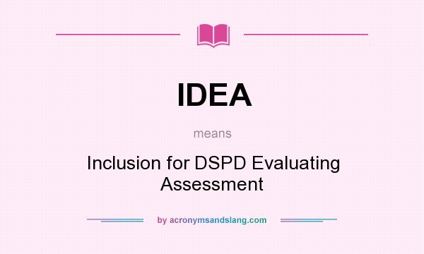 What does IDEA mean? It stands for Inclusion for DSPD Evaluating Assessment